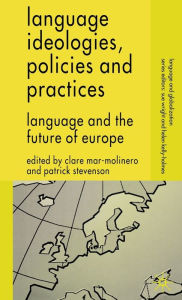 Title: Language Ideologies, Policies and Practices: Language and the Future of Europe, Author: C. Mar-Molinero