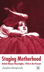 Title: Staging Motherhood: British Women Playwrights, 1956 to the Present, Author: Ivy McClelland