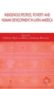 Title: Indigenous Peoples, Poverty and Human Development in Latin America, Author: Gillette Hall