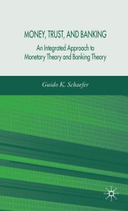 Title: Money, Trust, and Banking: An Integrated Approach to Monetary Theory and Banking Theory, Author: G. Schaefer