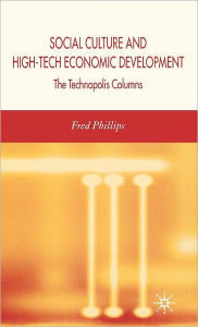 Title: Social Culture and High-Tech Economic Development: The Technopolis Columns, Author: F. Phillips