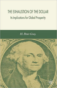 Title: The Exhaustion of the Dollar: Its Implications for Global Prosperity, Author: H. Gray