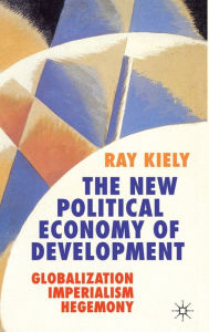 Title: The New Political Economy of Development: Globalization, Imperialism, Hegemony, Author: Ray Kiely
