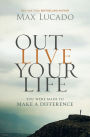 Outlive Your Life: You Were Made to Make a Difference