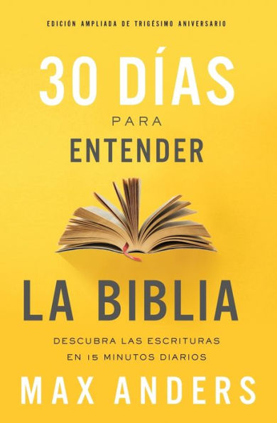 30 días para entender la Biblia, Edición ampliada de trigésimo aniversario: Descubra las Escrituras en 15 minutos diarios