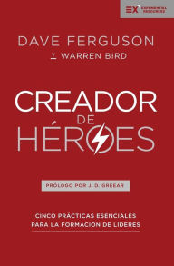 Title: Creador de héroes: Cinco prácticas esenciales para la formación de líderes, Author: Dave Ferguson