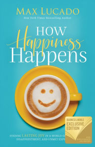 How Happiness Happens: Finding Lasting Joy in a World of Comparison, Disappointment, and Unmet Expectations