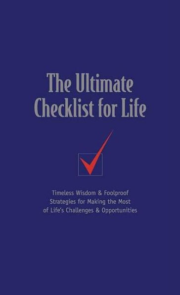 The Ultimate Checklist for Life: Timeless Wisdom & Foolproof Strategies for Making the Most of Life's Challenges & Opportunities