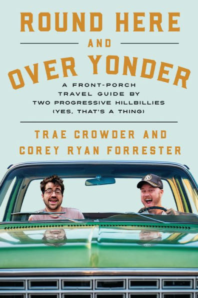 Round Here and Over Yonder: a Front Porch Travel Guide by Two Progressive Hillbillies (Yes, that's thing.)