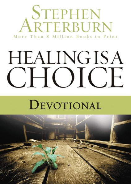 Healing is a Choice Devotional: 10 Weeks of Transforming Brokenness into New Life
