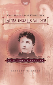 Title: Writings to Young Women from Laura Ingalls Wilder - Volume One: On Wisdom and Virtues, Author: Laura Ingalls Wilder