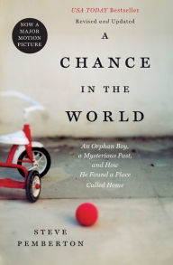 Title: A Chance In the World: An Orphan Boy, a Mysterious Past, and How He Found a Place Called Home, Author: Steve Pemberton
