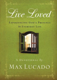 Title: Live Loved: Experiencing God's Presence in Everyday Life, Author: Max Lucado