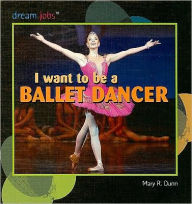 Title: I Want to Be a Ballet Dancer, Author: Mary R. Dunn