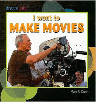 Title: I Want to Make Movies, Author: Mary R. Dunn