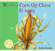 Title: Corn up Close/el Maiz, Author: Katie Franks