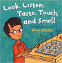 Look, Listen, Taste, Touch, and Smell: Learning About Your Five Senses