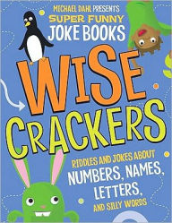 Title: Wise Crackers: Riddles and Jokes About Numbers, Names, Letters, and Silly Words, Author: Michael Dahl