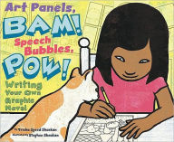 Title: Art Panels, BAM! Speech Bubbles, POW!: Writing Your Own Graphic Novel, Author: Trisha Speed Shaskan