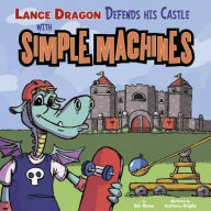 Title: Lance Dragon Defends His Castle with Simple Machines, Author: Eric Braun
