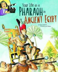 Title: Your Life as a Pharaoh in Ancient Egypt, Author: Jessica Gunderson