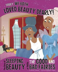 Title: Truly, We Both Loved Beauty Dearly!: The Story of Sleeping Beauty as Told by the Good and Bad Fairies, Author: Trisha Speed Shaskan