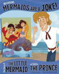 Title: No Kidding, Mermaids Are a Joke!: The Story of the Little Mermaid as Told by the Prince, Author: Nancy Loewen