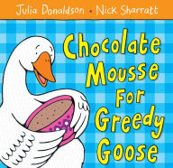 Title: Chocolate Mousse for Greedy Goose, Author: Julia Donaldson