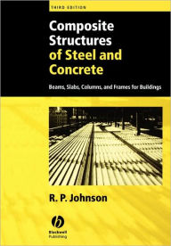 Title: Composite Structures of Steel and Concrete: Beams, Slabs, Columns, and Frames for Buildings / Edition 3, Author: R. P. Johnson