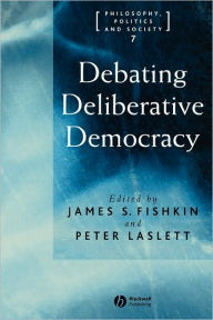 Title: Debating Deliberative Democracy / Edition 1, Author: James S. Fishkin