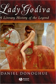 Title: Lady Godiva: A Literary History of the Legend / Edition 1, Author: Daniel Donoghue