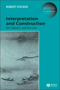 Title: Interpretation and Construction: Art, Speech, and the Law / Edition 1, Author: Robert Stecker