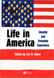 Title: Life in America: Identity and Everyday Experience / Edition 1, Author: Lee Baker