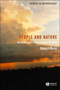 Title: People and Nature: An Introduction to Human Ecological Relations / Edition 1, Author: Emilio F. Moran