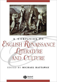 Title: A Companion to English Renaissance Literature and Culture / Edition 1, Author: Michael Hattaway