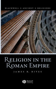 Title: Religion in the Roman Empire / Edition 1, Author: James B. Rives