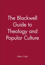 Title: The Blackwell Guide to Theology and Popular Culture / Edition 1, Author: Kelton  Cobb