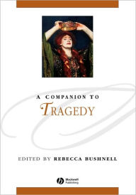 Title: A Companion to Tragedy / Edition 1, Author: Rebecca Bushnell