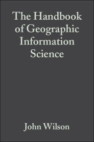 Title: The Handbook of Geographic Information Science / Edition 1, Author: John P. Wilson