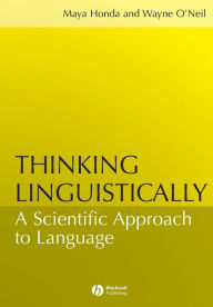 Title: Thinking Linguistically: A Scientific Approach to Language / Edition 1, Author: Maya Honda