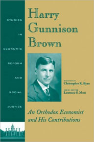 Title: Harry Gunnison Brown: An Orthodox Economist and His Contributions / Edition 1, Author: Christopher K. Ryan