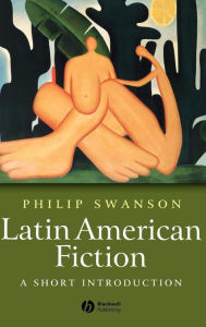 Title: Latin American Fiction: A Short Introduction / Edition 1, Author: Phillip Swanson