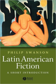 Title: Latin American Fiction: A Short Introduction / Edition 1, Author: Phillip Swanson