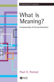 Title: What is Meaning?: Fundamentals of Formal Semantics / Edition 1, Author: Paul H. Portner