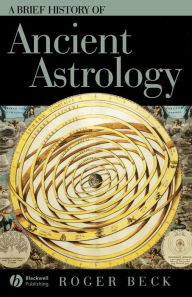 Title: A Brief History of Ancient Astrology / Edition 1, Author: Roger Beck