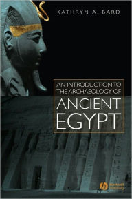 Title: introduction to the Archaeology of Ancient Egypt / Edition 1, Author: Kathryn A. Bard