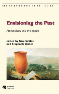 Title: Envisioning the Past: Archaeology an the Image / Edition 1, Author: Sam Smiles