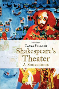 Title: Shakespeare's Theater: A Sourcebook / Edition 1, Author: Tanya Pollard
