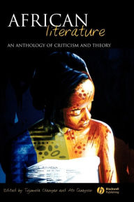 Title: African Literature: An Anthology of Criticism and Theory / Edition 1, Author: Tejumola Olaniyan