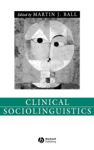 Title: Clinical Sociolinguistics / Edition 1, Author: Martin J. Ball